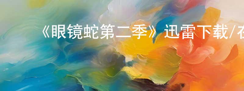 蔡志尧的动漫综艺大全,《眼镜蛇第二季》迅雷下载/在线观看-都市情感-美剧天堂